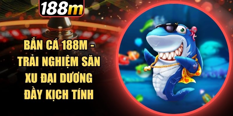 Trải nghiệm bắn cá sống động cùng nhiều phần thưởng hấp dẫn