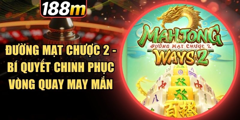 Biểu tượng đậm chất Á Đông quen thuộc tại Đường Mạt Chược 2