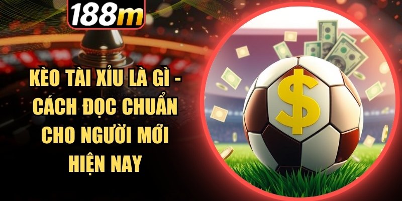 Cách nhận biết và đọc kèo tài xỉu cơ bản