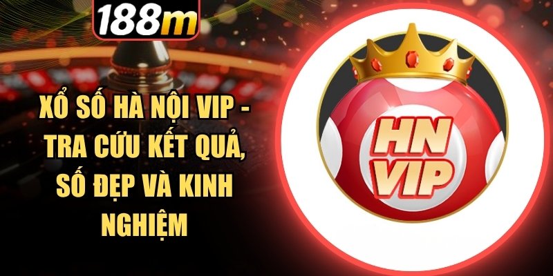 Theo dõi thông tin xổ số Hà Nội Vip nhanh chóng và tiện lợi